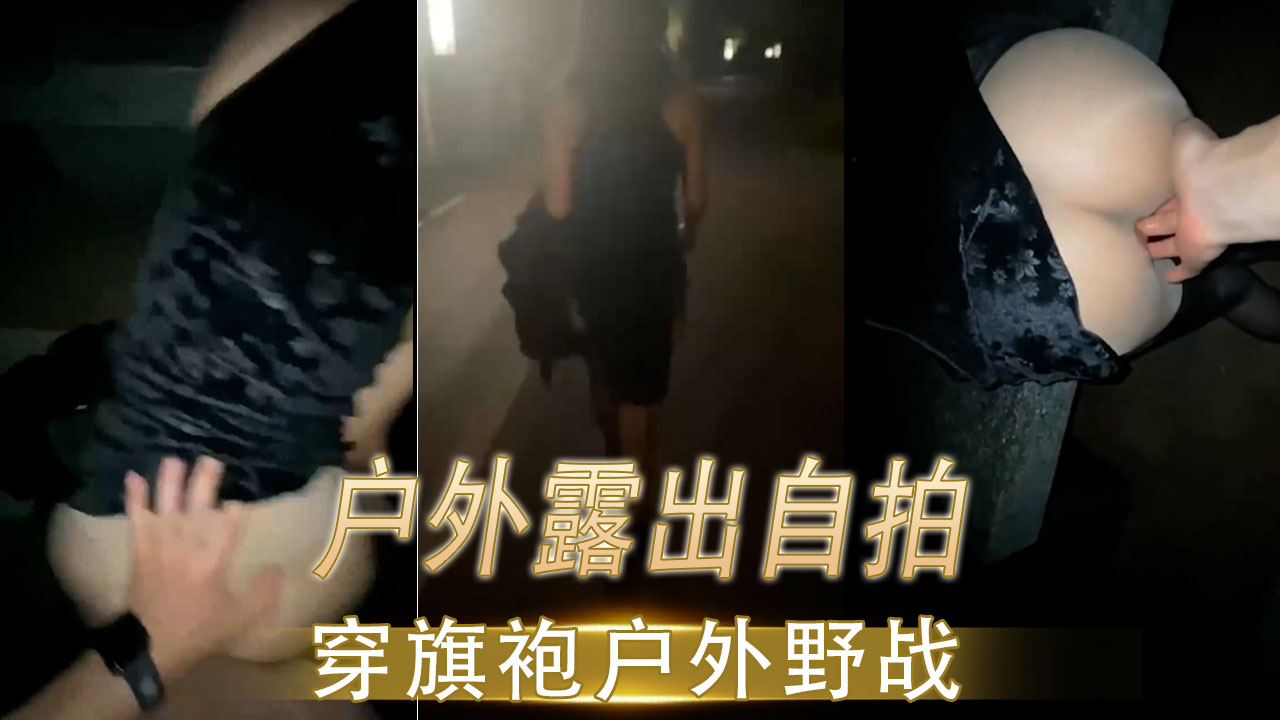 户外露出自拍  穿旗袍户外野战