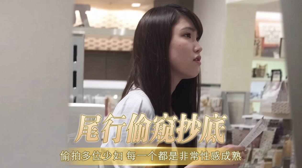 尾行偷窥抄底 偷拍多位少妇 每一个都是非常性感成熟