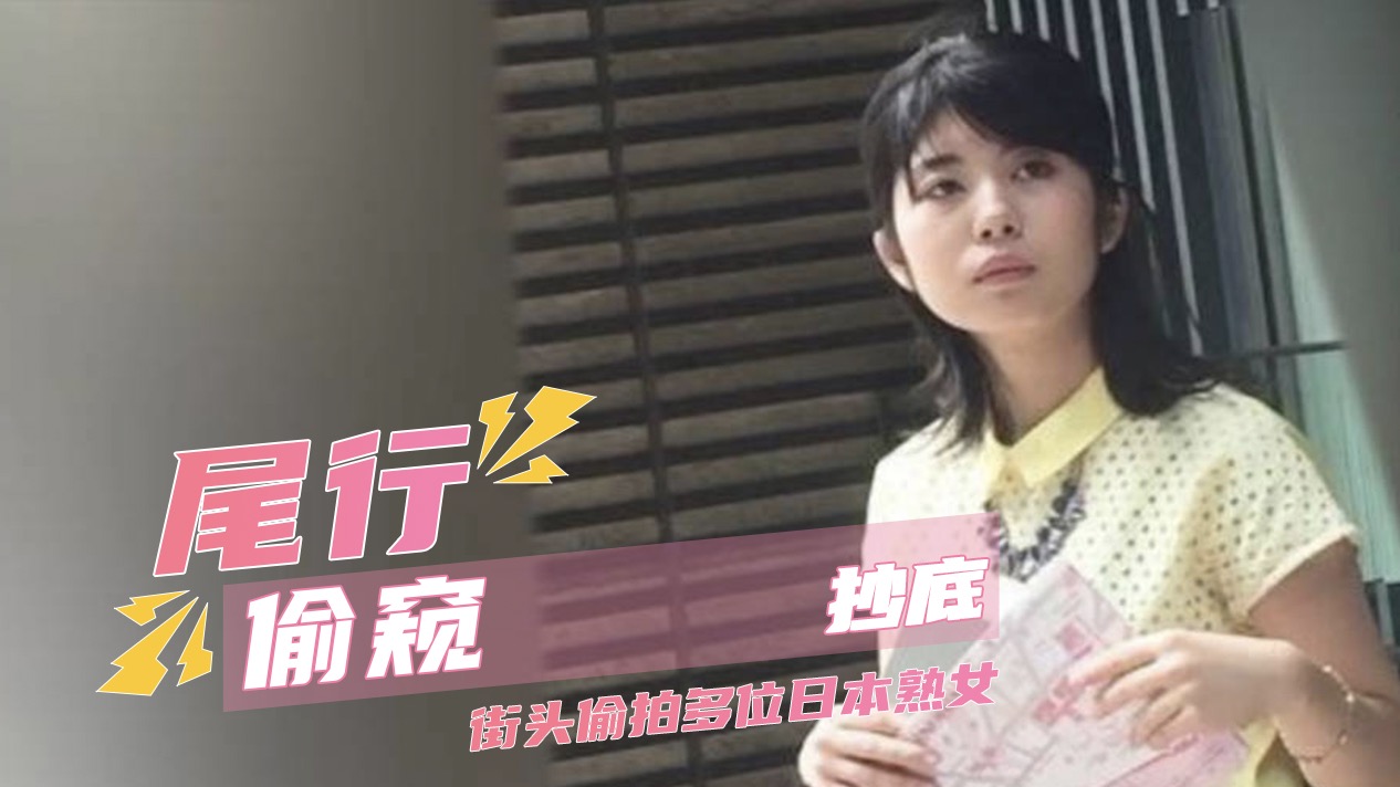 尾行偷窥抄底 街头偷拍多位日本熟女