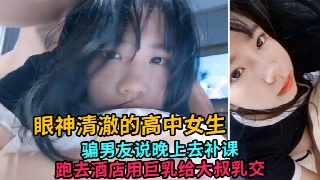 巨乳萝莉骗男友去补习 跑酒店约炮给大叔乳交