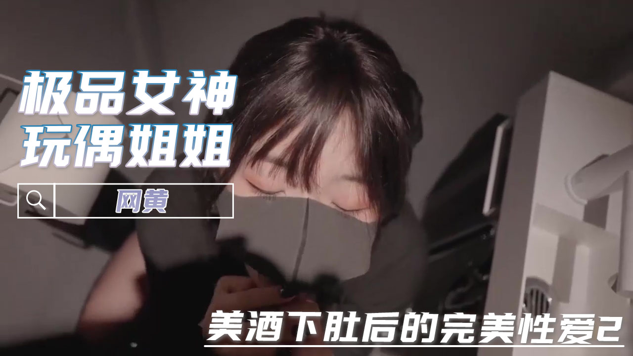 网黄 玩偶姐姐 美酒下肚后的完美性爱2