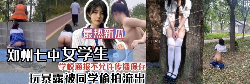 最新热瓜 郑州七中 女学生玩暴露被同学偷拍流出