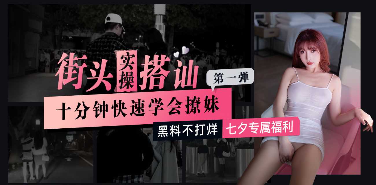 黑料不打烊 七夕专属福利 街头实操搭讪 十分钟快速学会撩妹 第一弹