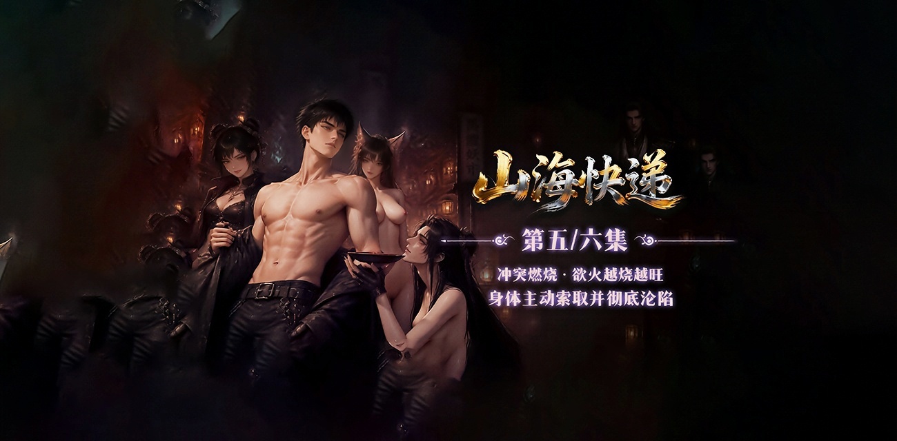 AI短剧《山海快递》第5-6集 欲火中烧女主主动索取身体沦陷