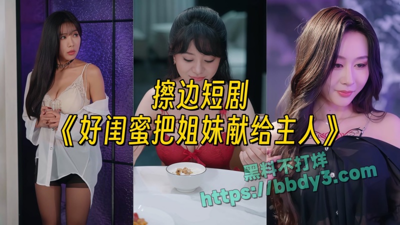 擦边短剧好闺蜜把姐妹献给主人