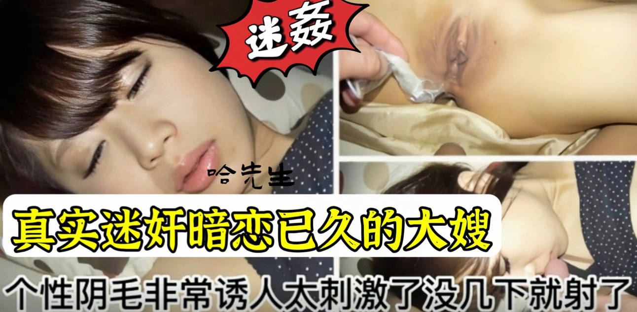 真实迷奸暗恋已久的大嫂!阴毛非常诱人太刺激了没几下就射了!