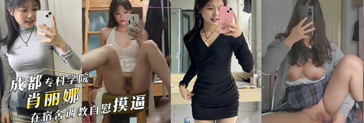 成都纺织高等专科学院『肖丽娜』被金主爸爸在宿舍调教自慰摸逼扣穴！