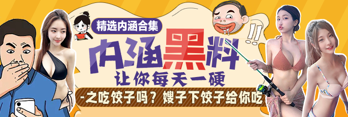 内涵段子 精选合集 让你每天一硬之吃饺子吗？嫂子下饺子给你吃！
