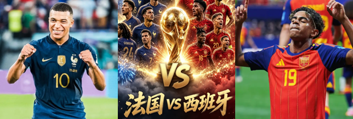 世界杯半决赛 法国对战西班牙赛前预测 姆巴佩与亚马尔上演最强矛盾之争