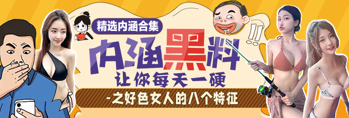 内涵段子 精选合集 让你每天一硬之好色女人的八个特征！