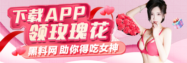 三八女神节 下载app领玫瑰花 黑料网助你得吃女神