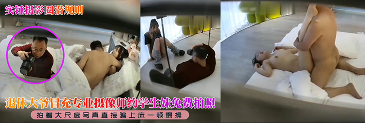 摄影圈潜规则 大爷约学生妹 越脱越多 拍着写真骗上床就是一顿爆操!
