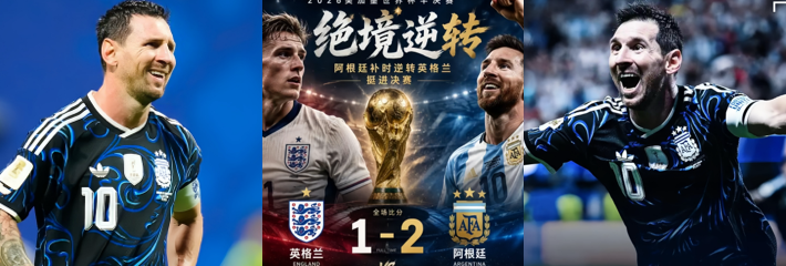 世界杯半决赛 阿根廷2-1绝杀英格兰 三狮军团止步四强 梅西带队杀进总决赛