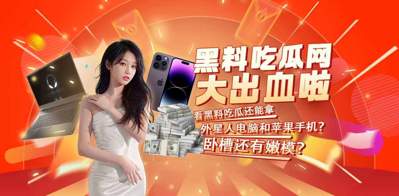 看黑料吃瓜还能拿外星人电脑和苹果手机？卧槽还有嫩模？