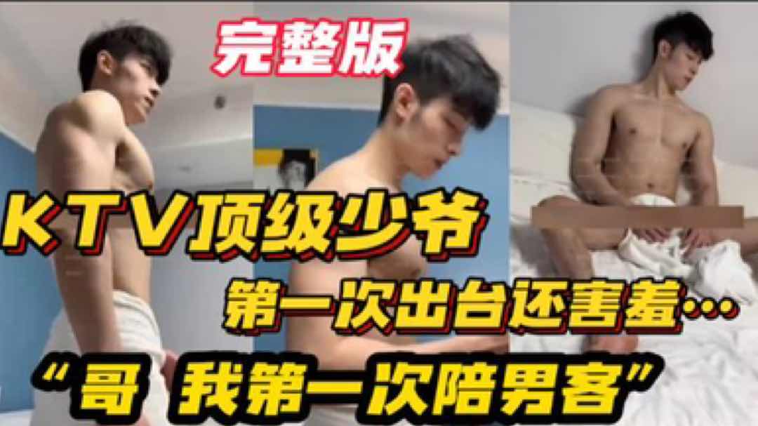 KTV顶级少爷 第一次出台还害羞 “哥 我是第一次陪男客”“没事老弟完事哥给你加钱