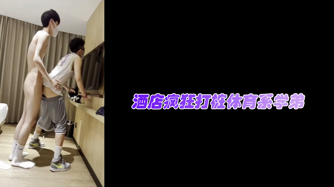 肌肉学长酒店疯狂打桩体育系学弟，好刺激