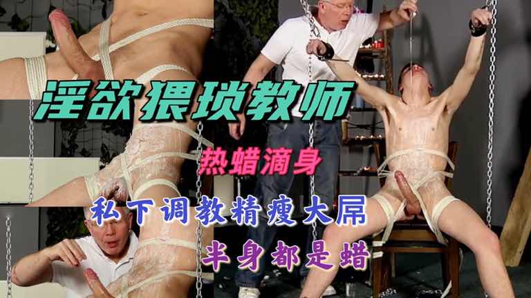 猥琐教师玩弄精瘦小鲜肉，热蜡滴遍半身