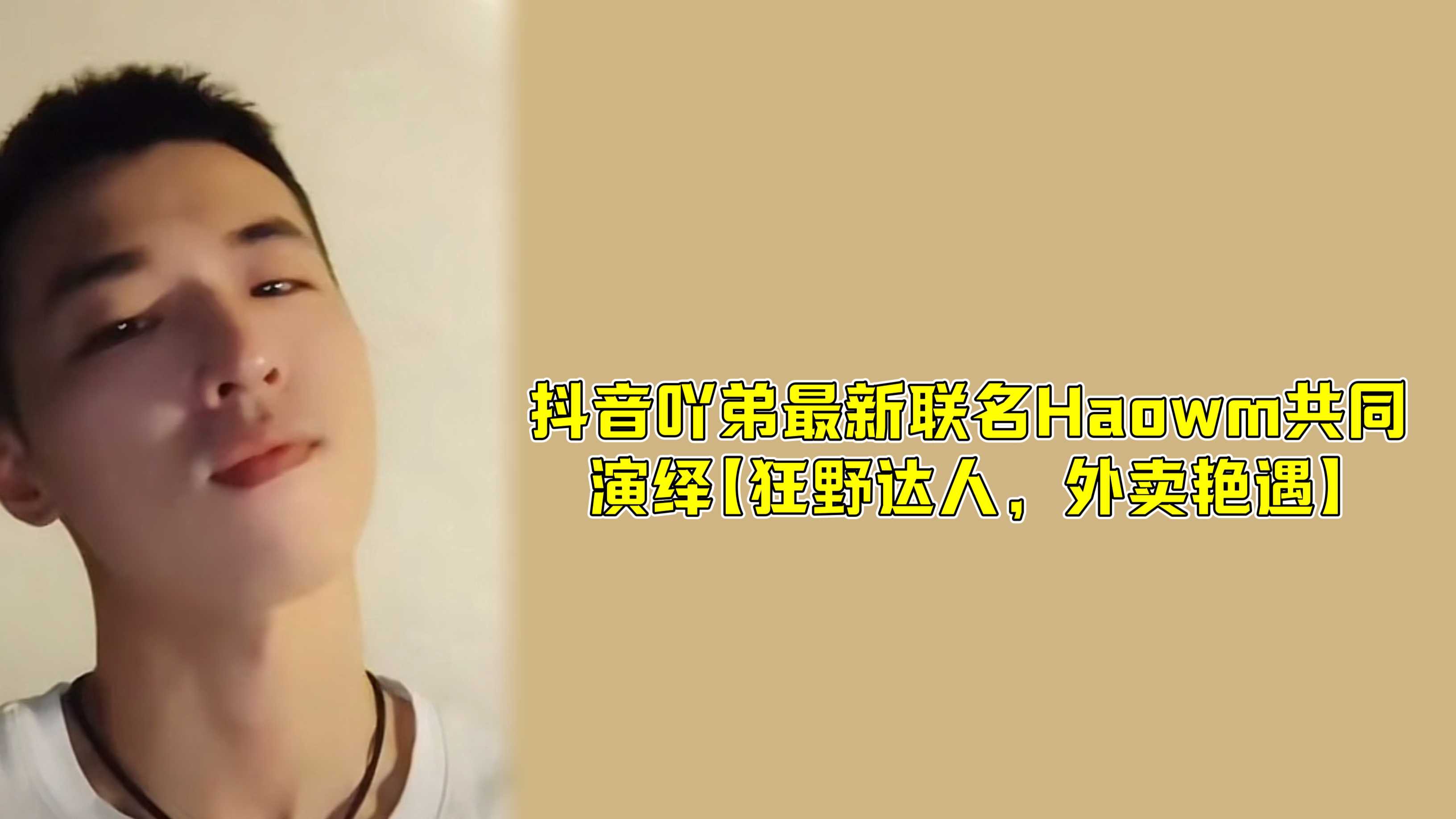 全网首发 抖音吖弟最新联名Haowm共同演绎 狂野达人，外卖艳遇