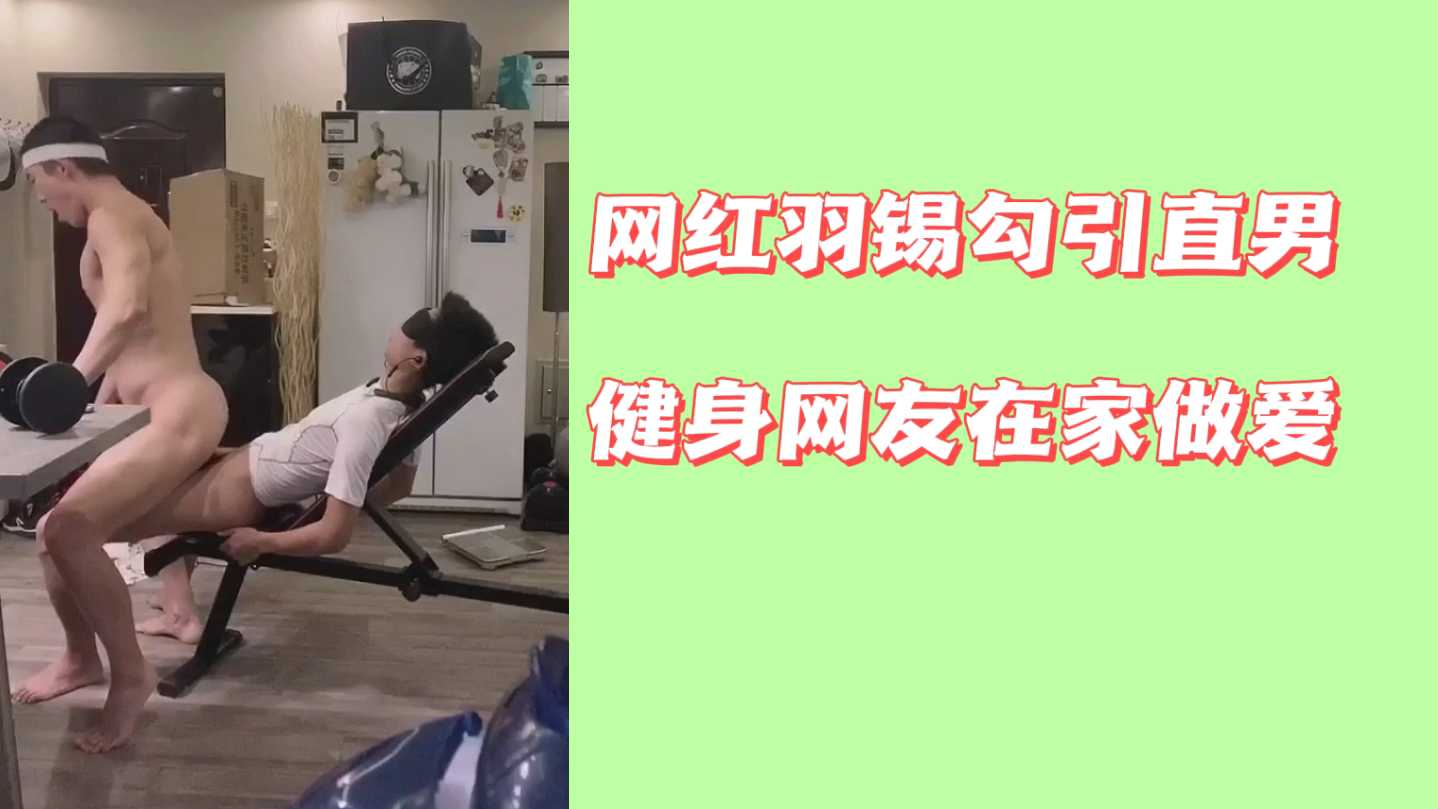 网红羽锡勾引直男健身网友在家做爱