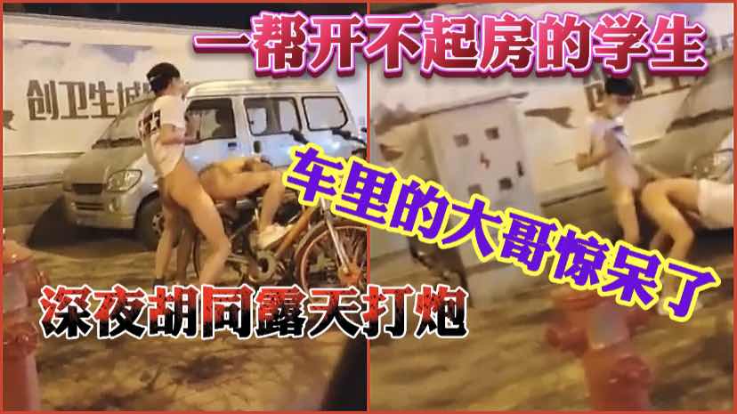 校园外的激情露天约炮，一帮学生仔，胡同里操的热火朝天。