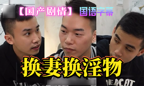 国产剧情：换妻换淫物  中文字幕