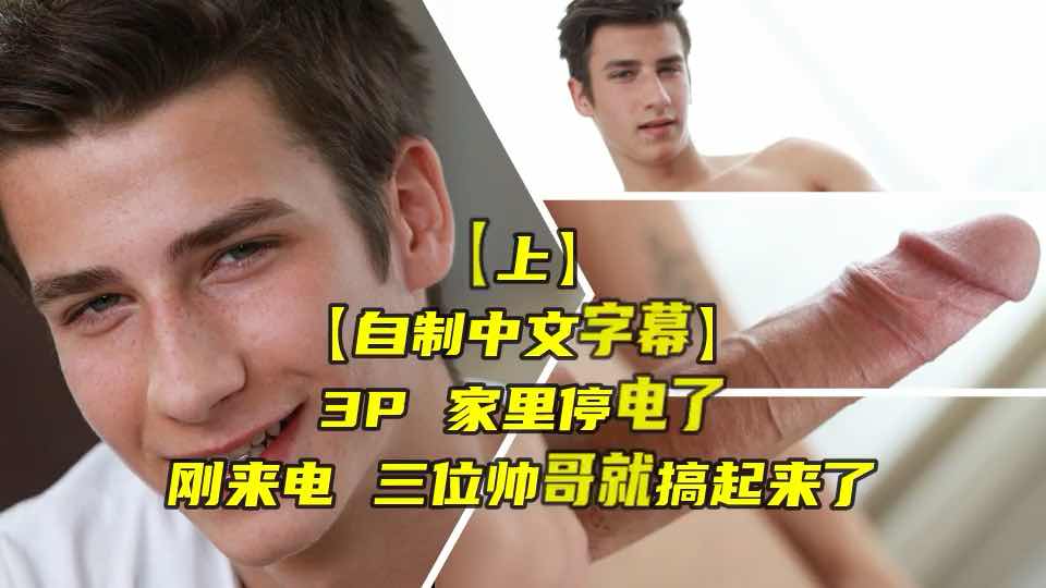 家里停电了 刚来电三位帅哥就搞起来了 群交 3p 欧美 小鲜肉帅哥