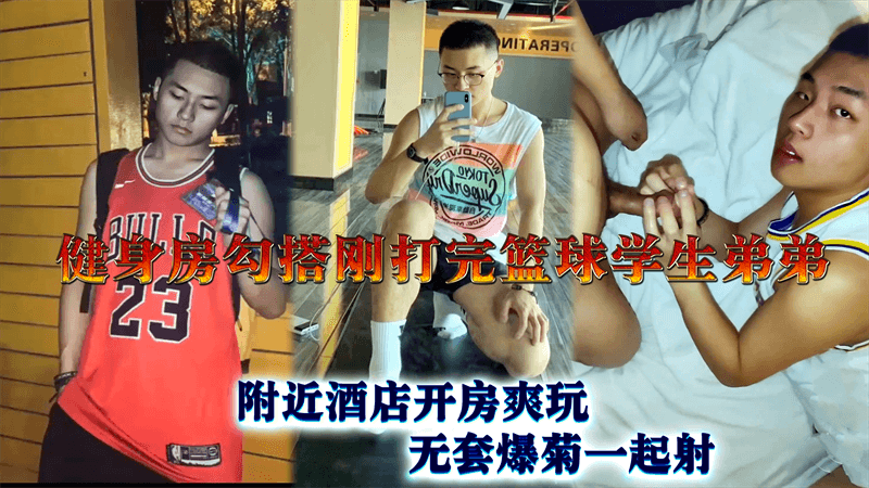 健身房勾搭刚打完篮球的学生弟弟 附近酒店开房爽玩 无套爆菊一起射