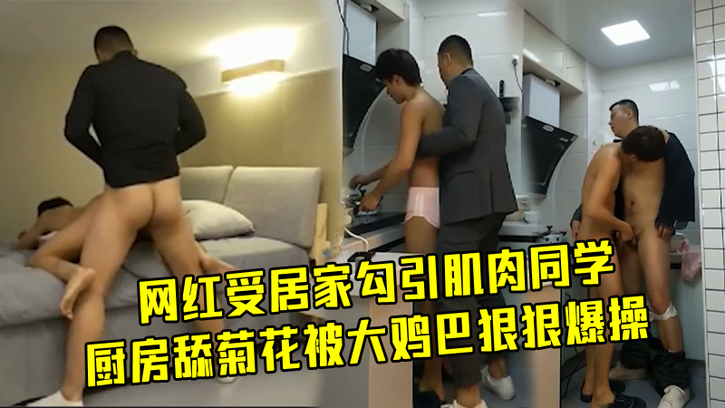 网红受居家勾引肌肉同学，厨房舔菊花被大鸡巴狠狠爆操