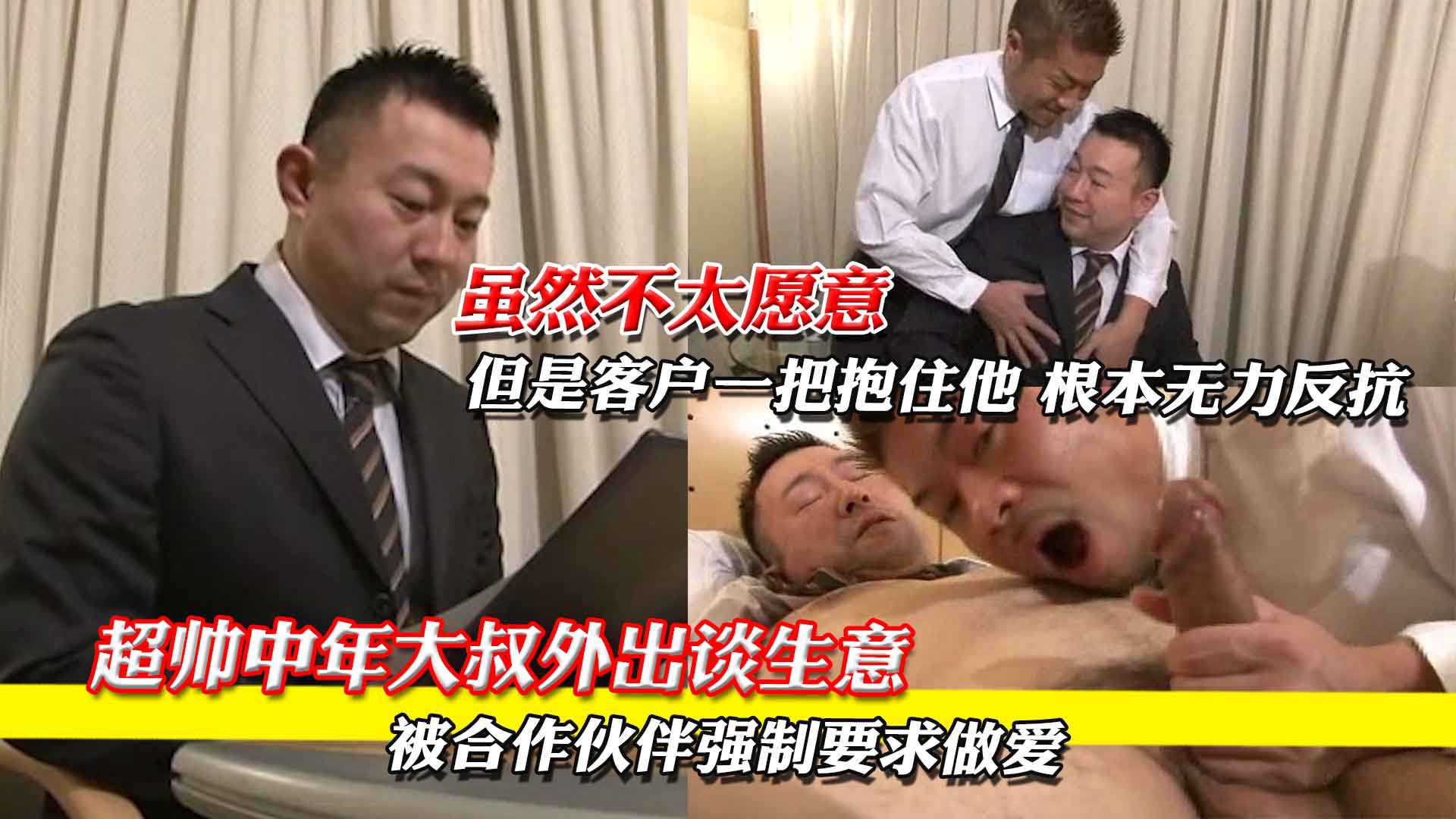 超帅中年大叔外出谈生意 被合作伙伴要求做爱 虽然不太愿意 但是客户一把抱住他 根本无力反抗
