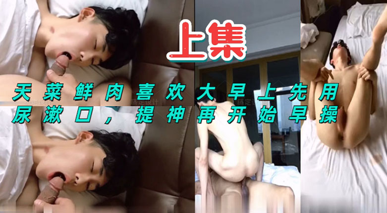天菜鲜肉喜欢大早上先用尿漱口 提神 再开始早操 上集