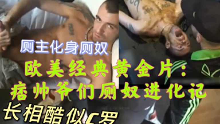 欧美精品黄金片：厕主进化成厕奴，这伪厕主长的酷似C罗