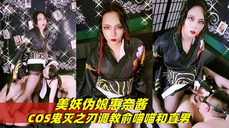 美妖伪娘惠奈酱 COS鬼灭之刃调教俞喵喵和直男