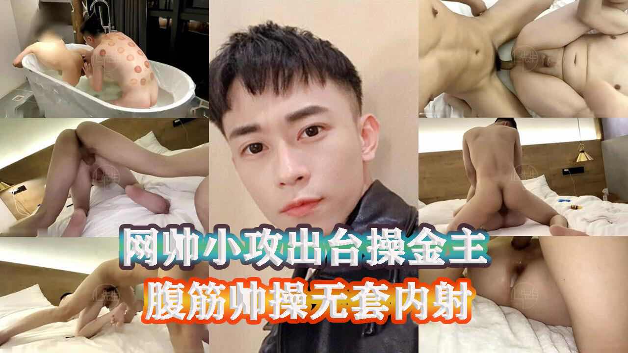 网帅小攻出台操金主,无套内射腹肌帅哥