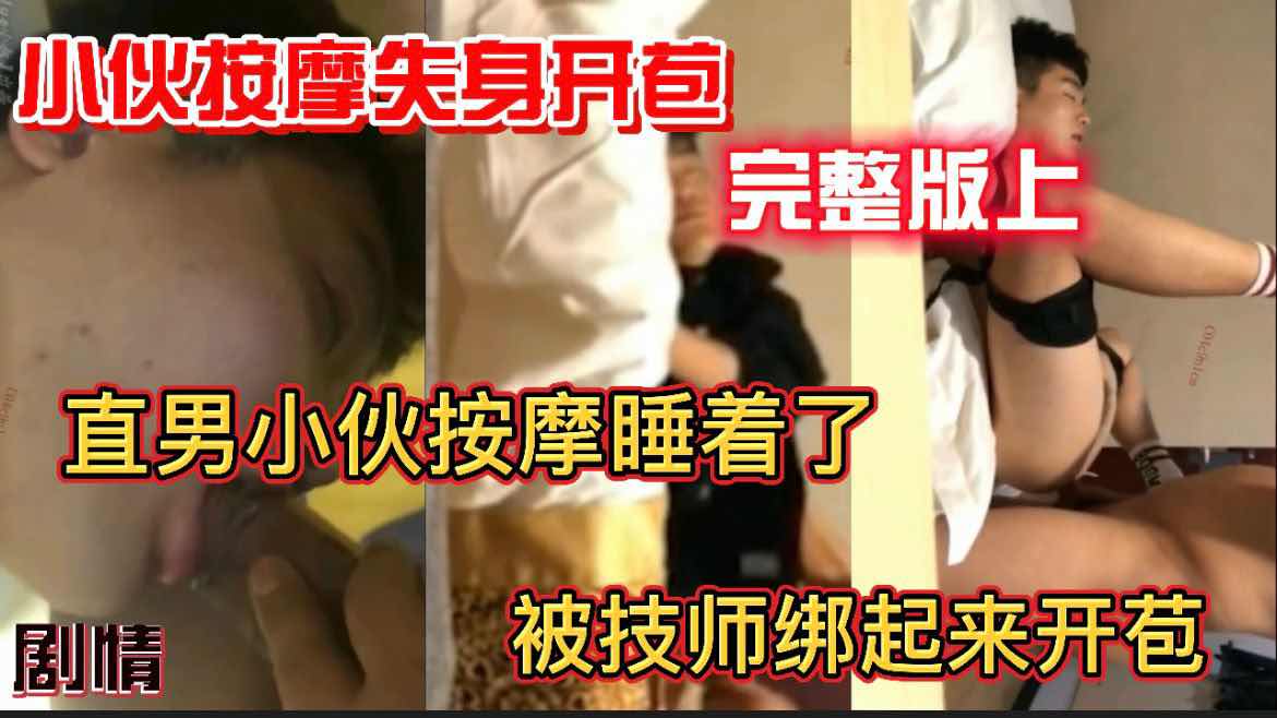 直男小伙按摩睡着了 被技师绑起来开苞 小伙按摩失身开苞  剧情