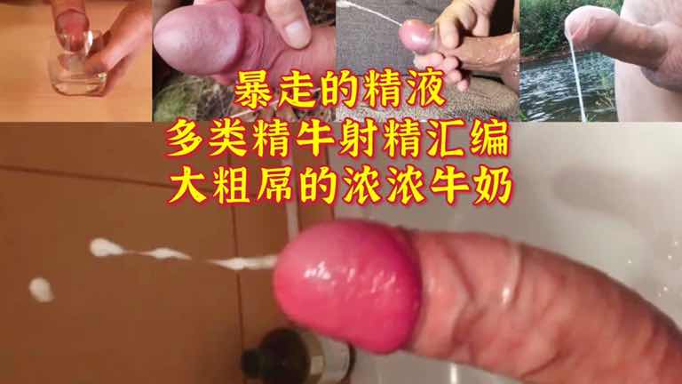 多类精牛射精合集,大粗屌喷射浓浓牛奶