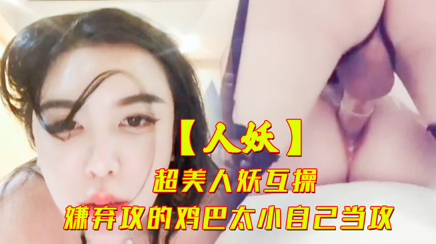 超美人妖嫌弃攻鸡巴太小 只好自己来当攻
