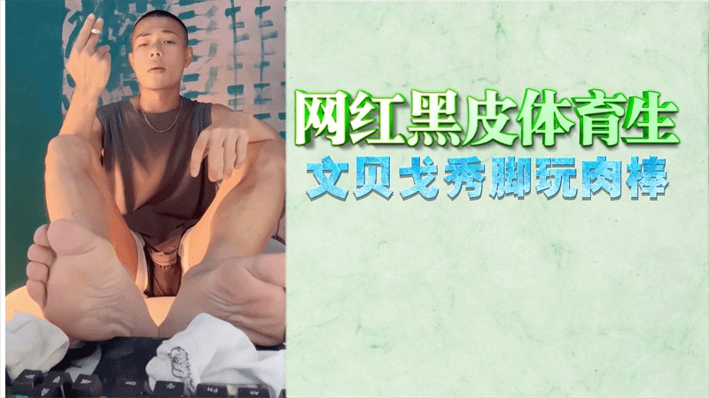 网红黑皮体育生 文贝戈秀脚玩肉棒