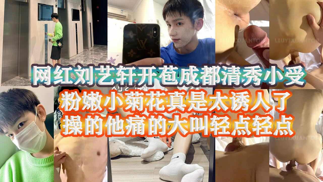网黄刘艺轩新勾搭的成都清秀小受 约他来见面 没想到还是个雏 操的他直呼轻点轻点疼啊