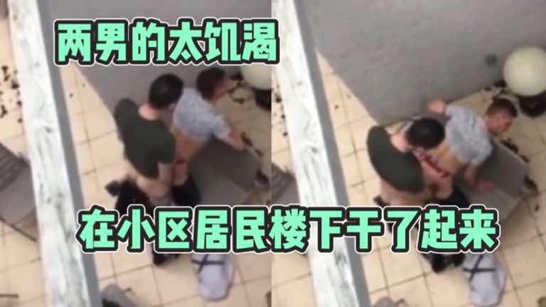 两男的太饥渴 在小区居民楼下干了起来
