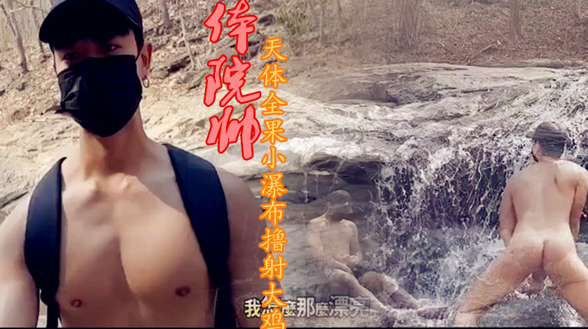 体院帅 天体全果小瀑布撸射大鸡