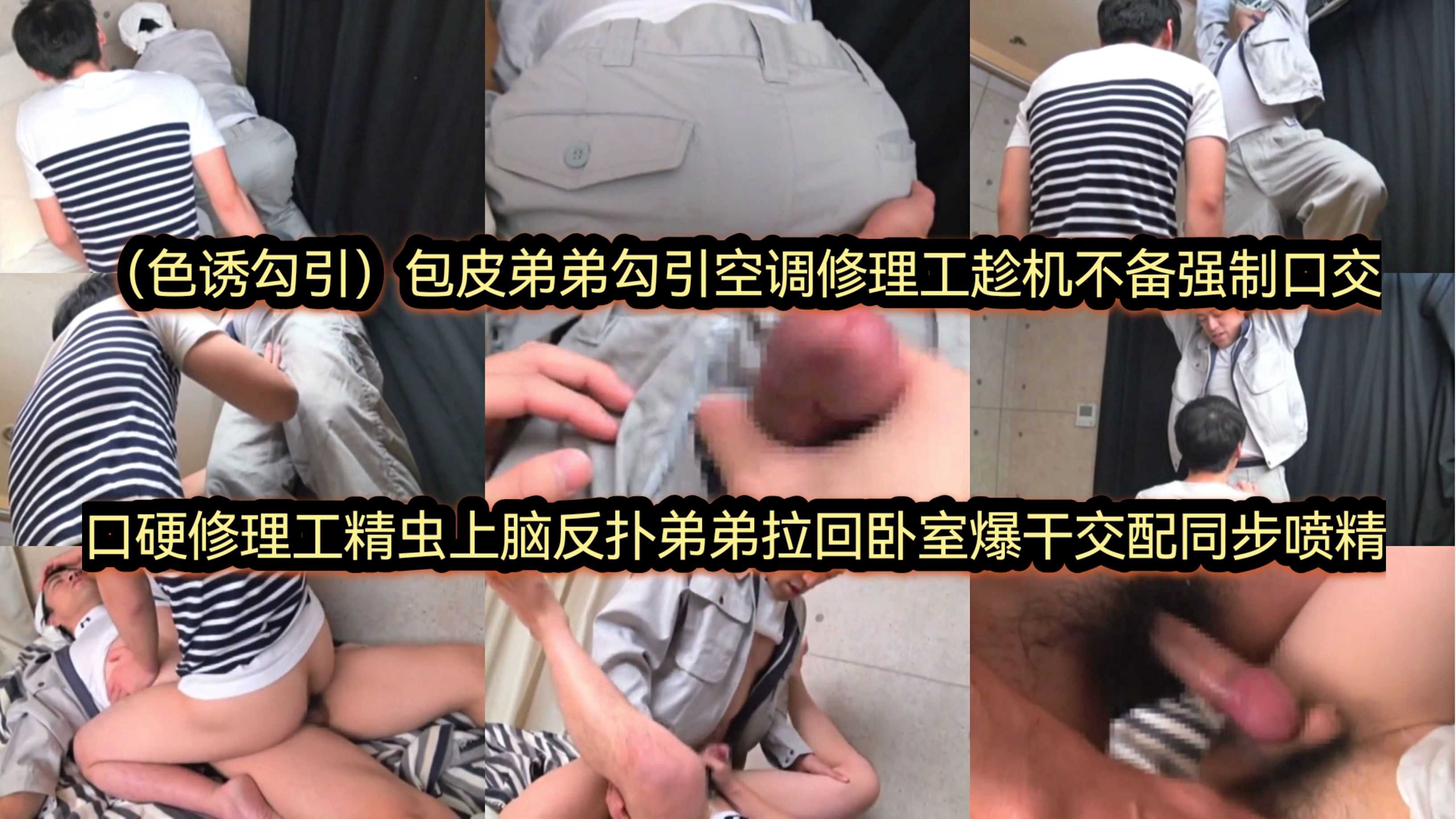包皮弟弟勾引空调修理工 趁机不备口塞大交 修理工精虫上脑反扑弟弟 拉回卧室爆干