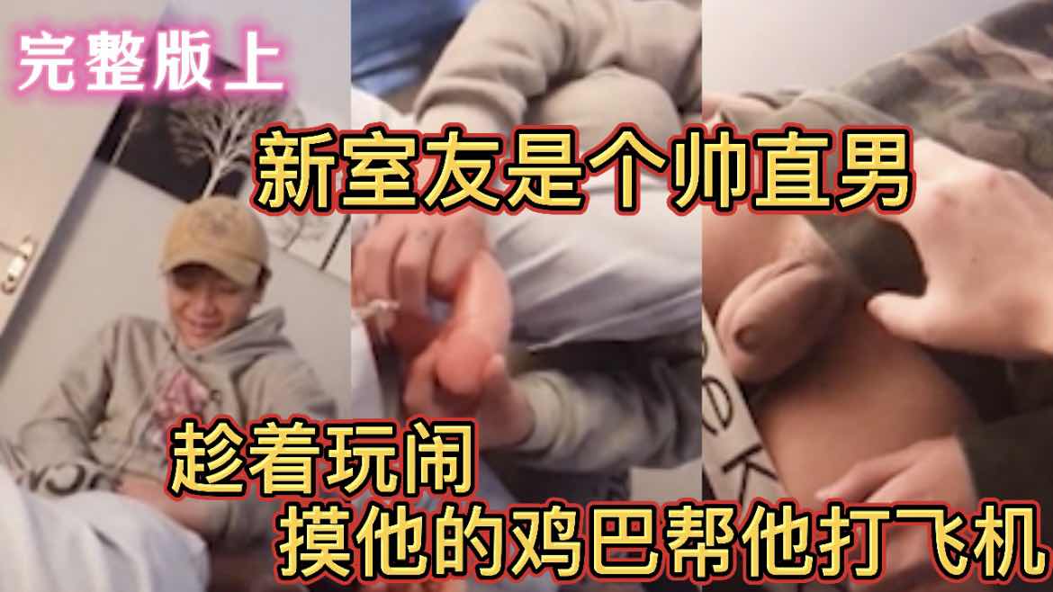 新室友是个帅直男 趁着玩闹摸他的鸡巴帮他打飞机