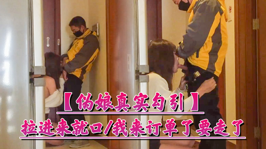 伪娘真实勾引 我来订单了我要走了下次帮我口爆激动死了