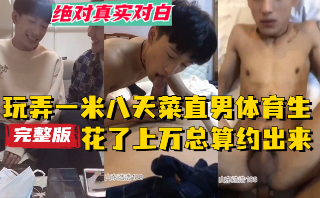 山东浩浩玩弄一米八天菜直男体育生，从接触到调教花了近万