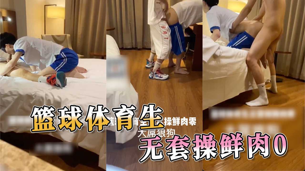 篮球体育生无套操鲜肉0