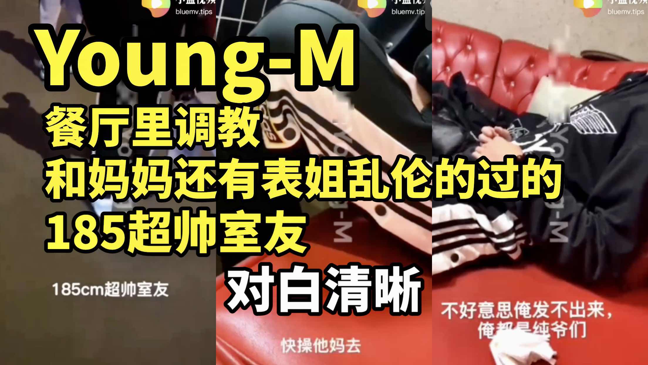 Young M 餐厅里调教和妈妈还有表姐都玩过的185超帅室友对白清晰