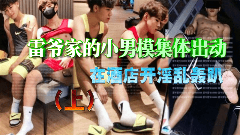 雷爷家的小男模集体出动 在酒店开淫乱轰趴