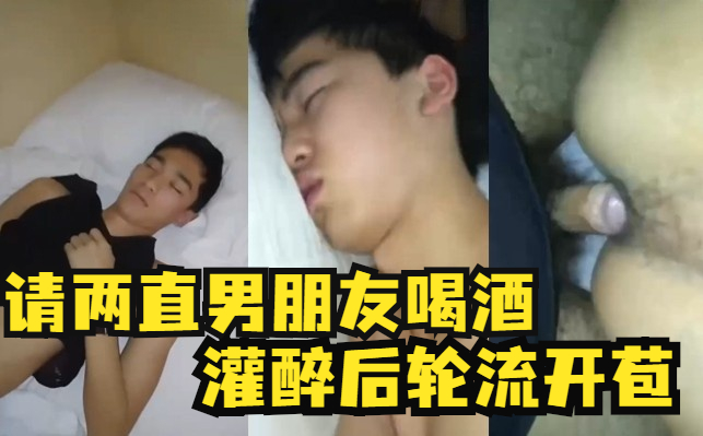 请客两直男朋友喝酒，灌醉后轮流开苞