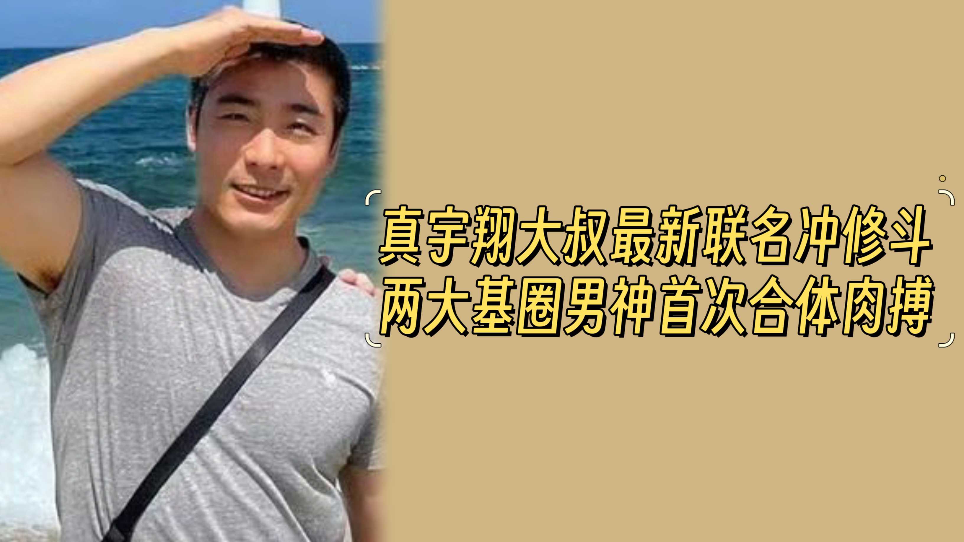 真宇翔大叔最新联名冲修斗，两大基圈男神首次合体肉搏