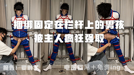 捆绑固定在栏杆上的男孩被主人疯狂强取
